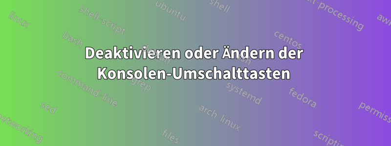 Deaktivieren oder Ändern der Konsolen-Umschalttasten