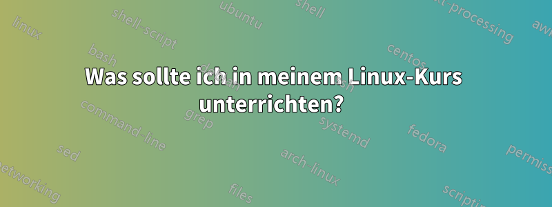 Was sollte ich in meinem Linux-Kurs unterrichten?