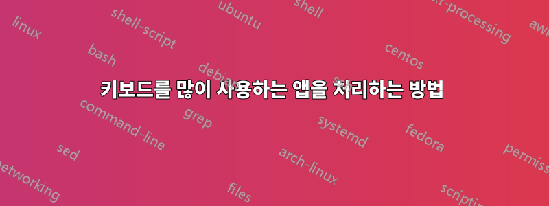 키보드를 많이 사용하는 앱을 처리하는 방법