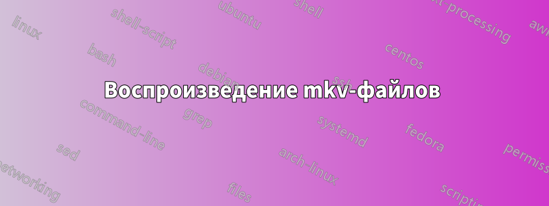 Воспроизведение mkv-файлов