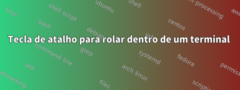 Tecla de atalho para rolar dentro de um terminal
