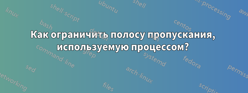 Как ограничить полосу пропускания, используемую процессом?