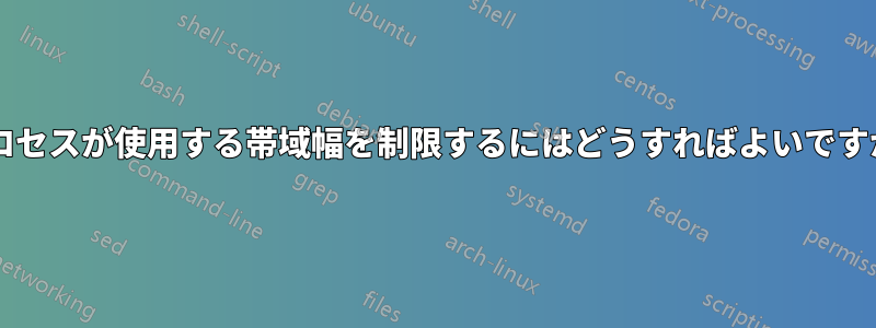 プロセスが使用する帯域幅を制限するにはどうすればよいですか?