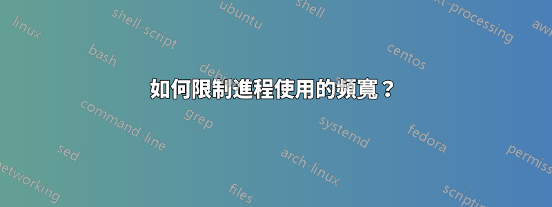如何限制進程使用的頻寬？