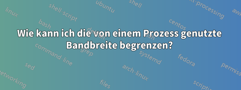 Wie kann ich die von einem Prozess genutzte Bandbreite begrenzen?