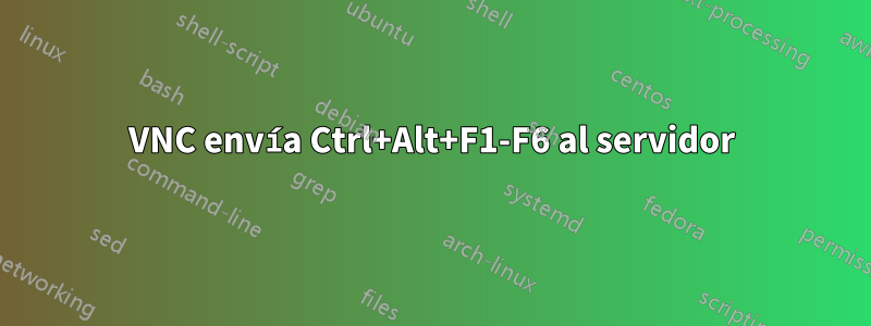 VNC envía Ctrl+Alt+F1-F6 al servidor