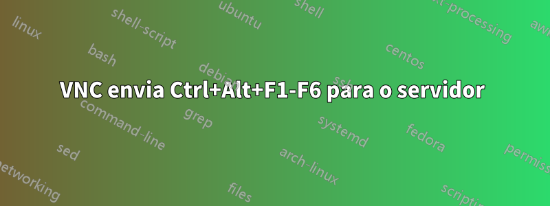 VNC envia Ctrl+Alt+F1-F6 para o servidor
