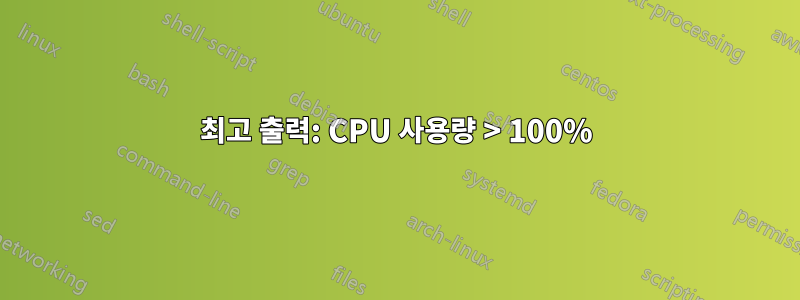 최고 출력: CPU 사용량 > 100%