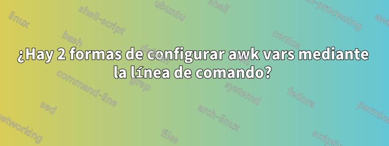 ¿Hay 2 formas de configurar awk vars mediante la línea de comando?