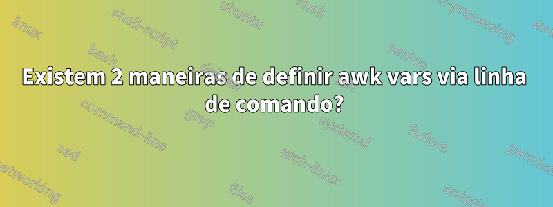 Existem 2 maneiras de definir awk vars via linha de comando?