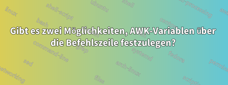 Gibt es zwei Möglichkeiten, AWK-Variablen über die Befehlszeile festzulegen?