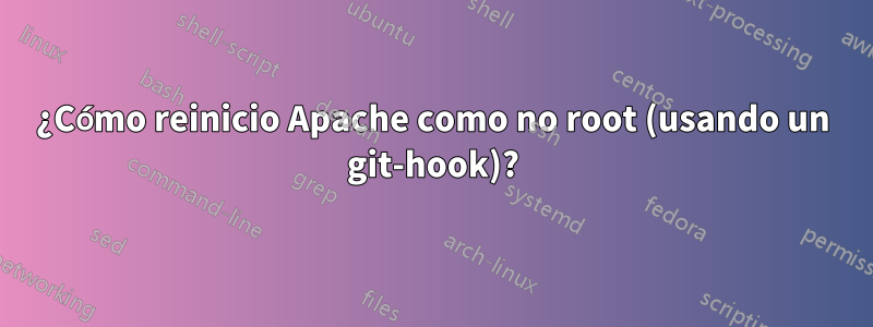 ¿Cómo reinicio Apache como no root (usando un git-hook)?