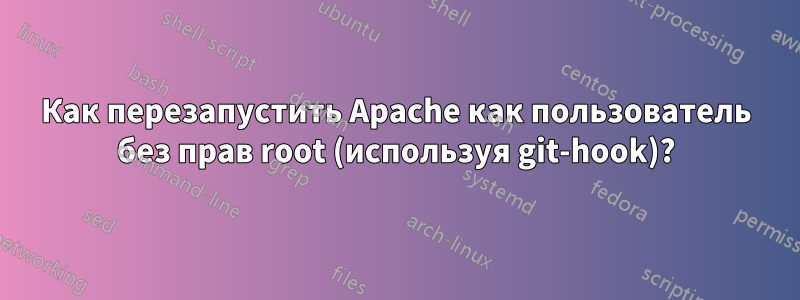 Как перезапустить Apache как пользователь без прав root (используя git-hook)?