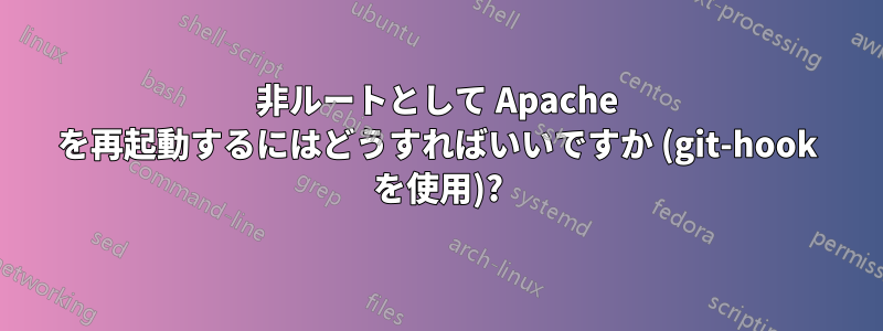 非ルートとして Apache を再起動するにはどうすればいいですか (git-hook を使用)?