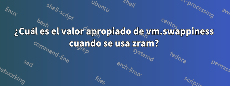 ¿Cuál es el valor apropiado de vm.swappiness cuando se usa zram?