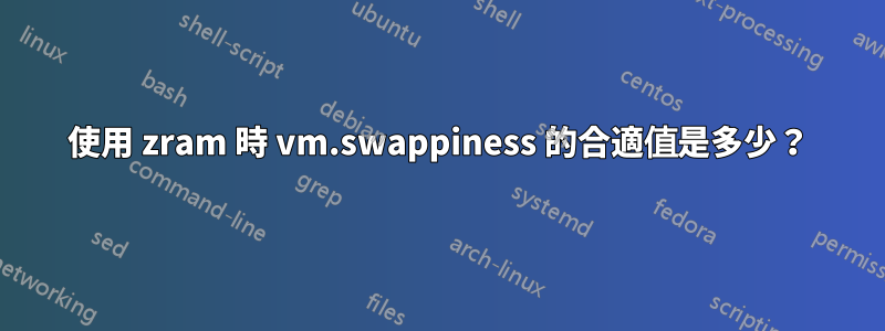 使用 zram 時 vm.swappiness 的合適值是多少？