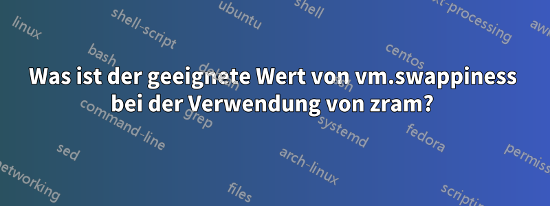Was ist der geeignete Wert von vm.swappiness bei der Verwendung von zram?