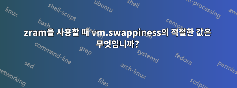 zram을 사용할 때 vm.swappiness의 적절한 값은 무엇입니까?