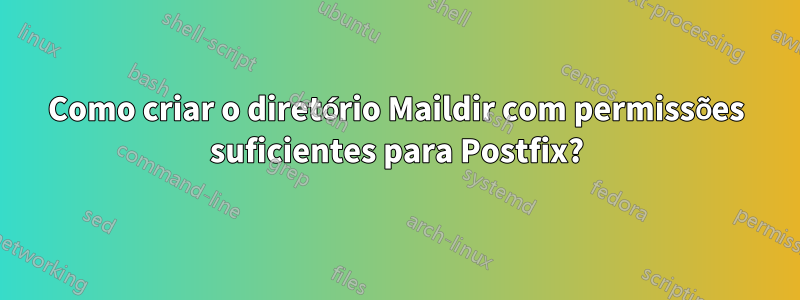 Como criar o diretório Maildir com permissões suficientes para Postfix?