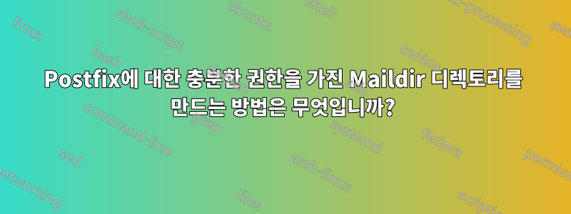 Postfix에 대한 충분한 권한을 가진 Maildir 디렉토리를 만드는 방법은 무엇입니까?