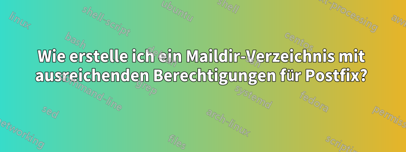 Wie erstelle ich ein Maildir-Verzeichnis mit ausreichenden Berechtigungen für Postfix?