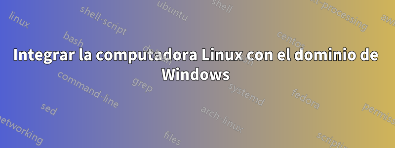 Integrar la computadora Linux con el dominio de Windows