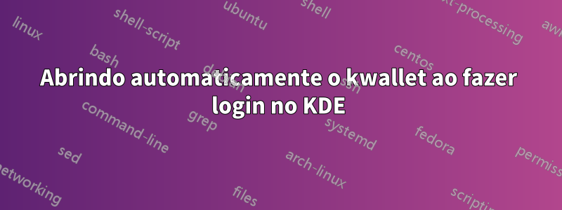 Abrindo automaticamente o kwallet ao fazer login no KDE
