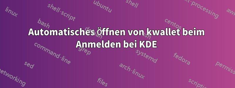 Automatisches Öffnen von kwallet beim Anmelden bei KDE