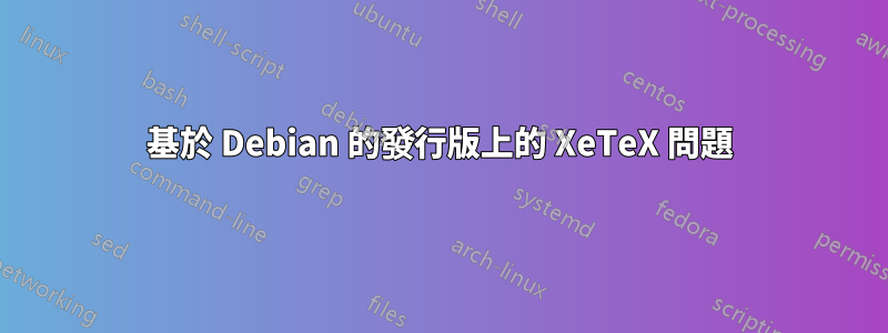 基於 Debian 的發行版上的 XeTeX 問題