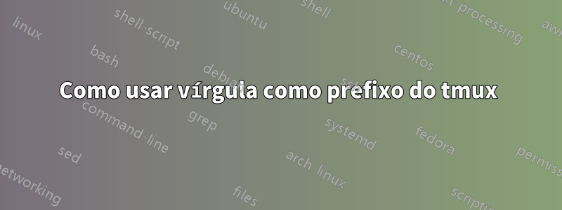 Como usar vírgula como prefixo do tmux