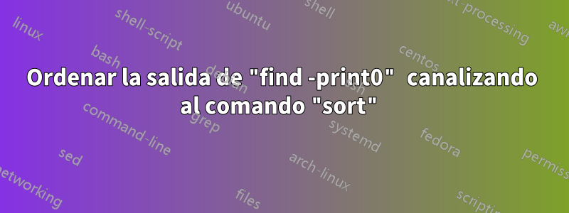 Ordenar la salida de "find -print0" canalizando al comando "sort"