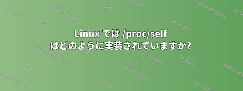 Linux では /proc/self はどのように実装されていますか?