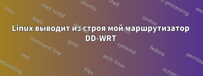 Linux выводит из строя мой маршрутизатор DD-WRT
