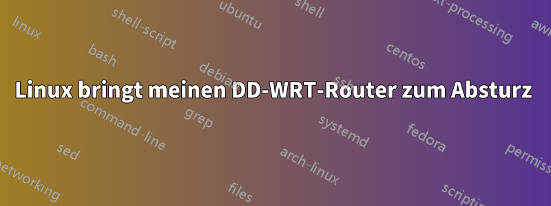 Linux bringt meinen DD-WRT-Router zum Absturz