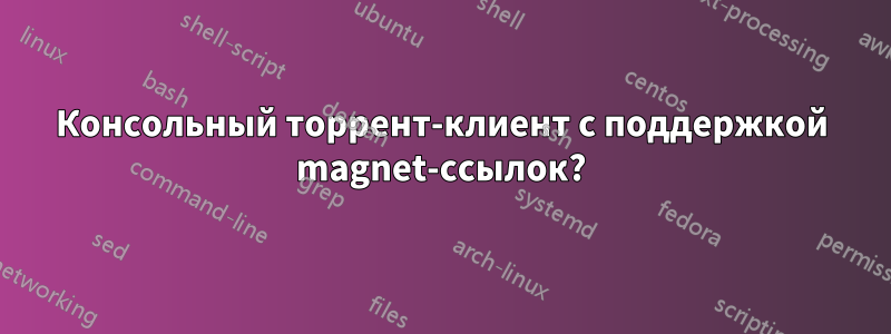 Консольный торрент-клиент с поддержкой magnet-ссылок?