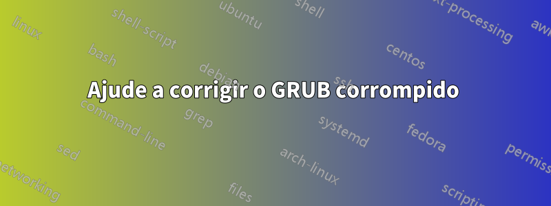 Ajude a corrigir o GRUB corrompido