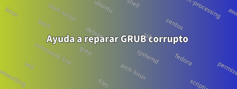 Ayuda a reparar GRUB corrupto