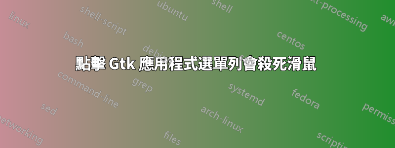 點擊 Gtk 應用程式選單列會殺死滑鼠