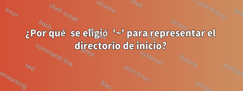 ¿Por qué se eligió '~' para representar el directorio de inicio?