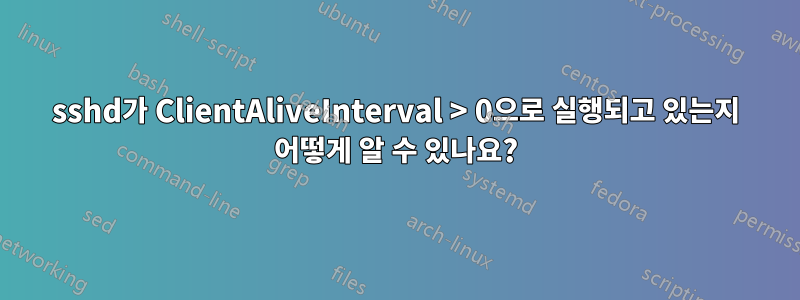 sshd가 ClientAliveInterval > 0으로 실행되고 있는지 어떻게 알 수 있나요?