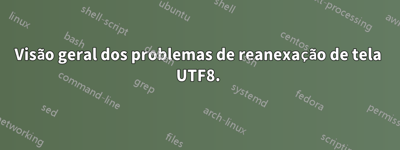 Visão geral dos problemas de reanexação de tela UTF8.