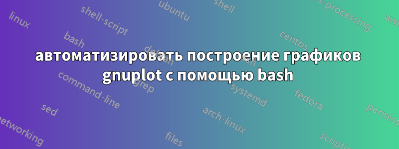 автоматизировать построение графиков gnuplot с помощью bash
