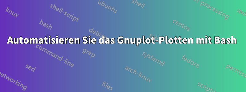 Automatisieren Sie das Gnuplot-Plotten mit Bash