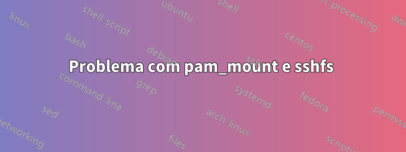 Problema com pam_mount e sshfs