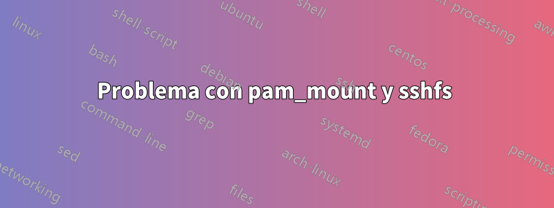 Problema con pam_mount y sshfs