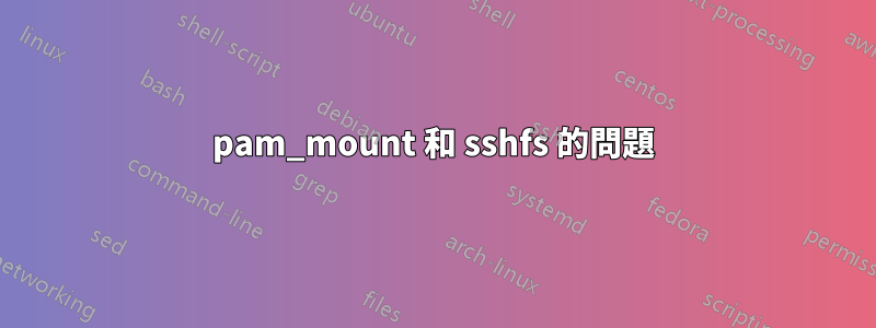 pam_mount 和 sshfs 的問題