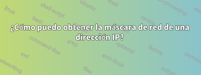 ¿Cómo puedo obtener la máscara de red de una dirección IP?