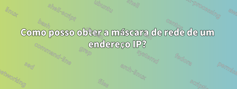 Como posso obter a máscara de rede de um endereço IP?