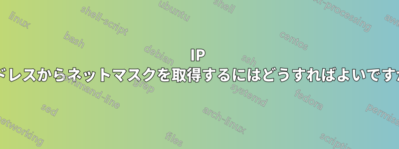 IP アドレスからネットマスクを取得するにはどうすればよいですか?