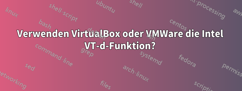 Verwenden VirtualBox oder VMWare die Intel VT-d-Funktion?